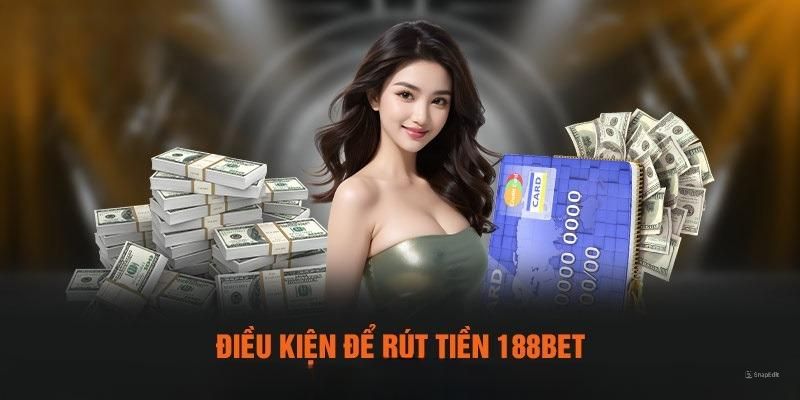 điều kiện cần để rút tiền 188Bet