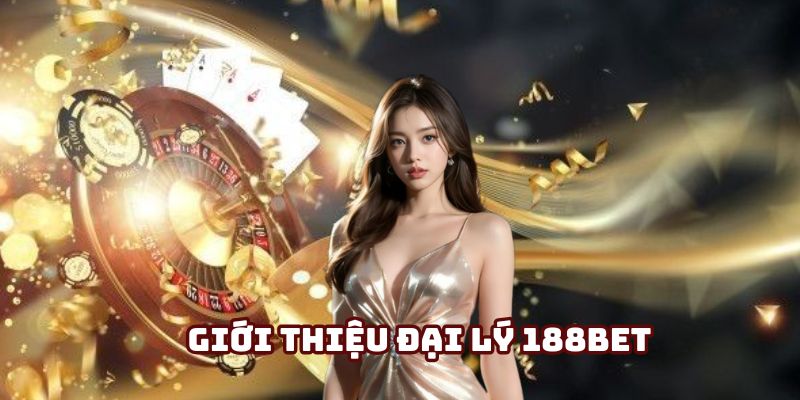 Tổng quan về đại lý 188Bet