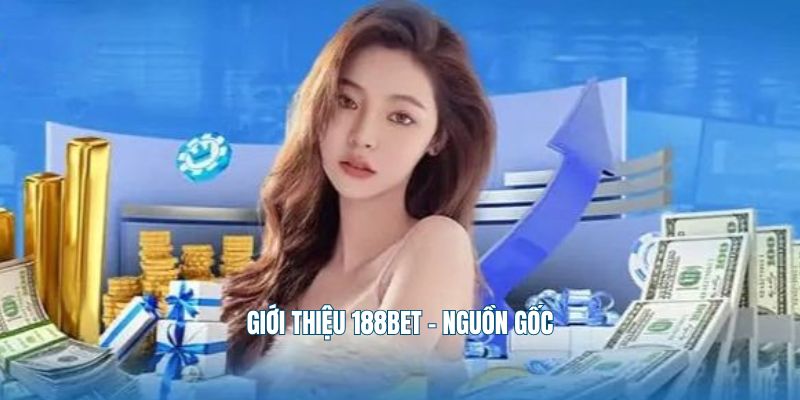 Giới thiệu 188Bet về nguồn gốc xuất sứ